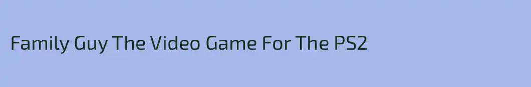 Family Guy The Video Game For The PS2